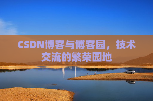 CSDN博客与博客园，技术交流的繁荣园地